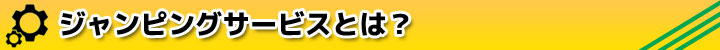 ジャンピングサービスとは