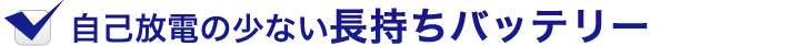 自己放電の少ない長持ちバッテリー