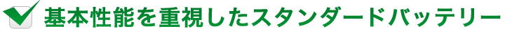 基本性能を重視したスタンダードバッテリー